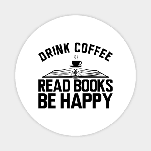 Drink coffee read books be happy Magnet